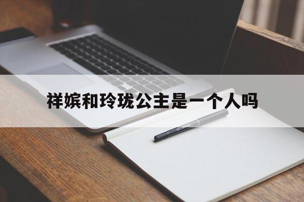 祥嫔和玲珑公主是一个人吗